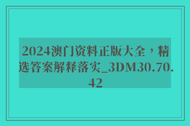 2024澳门资料正版大全，精选答案解释落实_3DM30.70.42