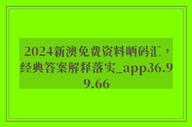 2024新澳免费资料晒码汇，经典答案解释落实_app36.99.66