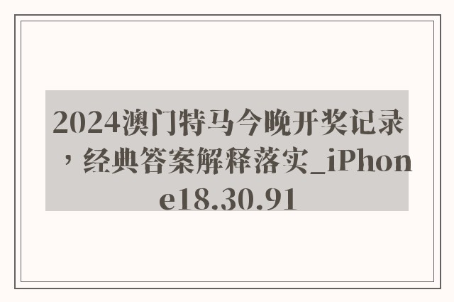 2024澳门特马今晚开奖记录，经典答案解释落实_iPhone18.30.91