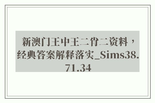 新澳门王中王二肖二资料，经典答案解释落实_Sims38.71.34