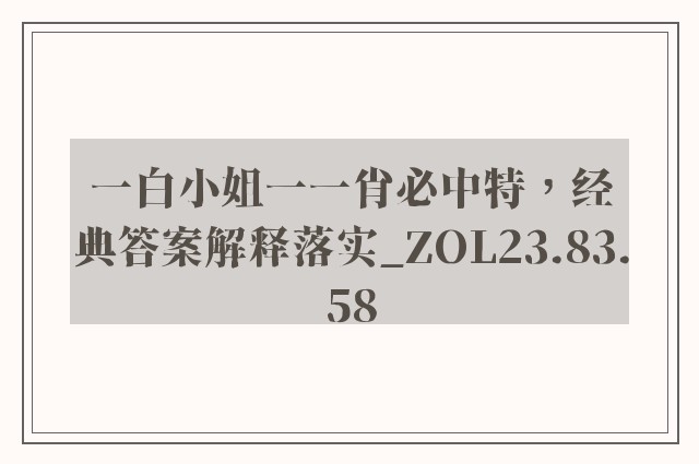 一白小姐一一肖必中特，经典答案解释落实_ZOL23.83.58