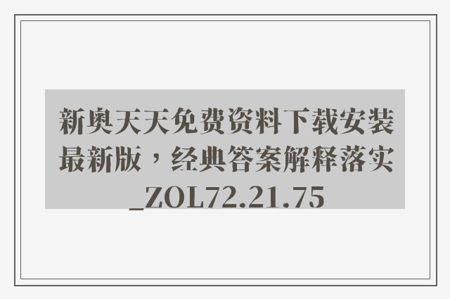 新奥天天免费资料下载安装最新版，经典答案解释落实_ZOL72.21.75