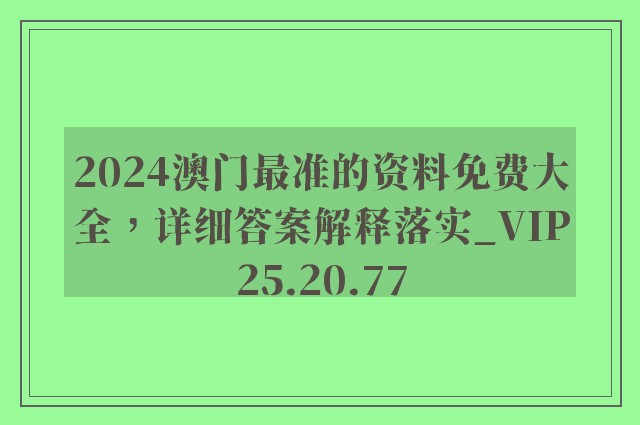 2024澳门最准的资料免费大全，详细答案解释落实_VIP25.20.77