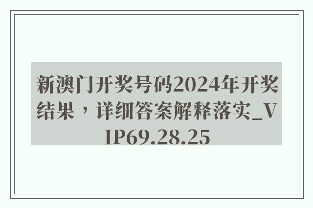 新澳门开奖号码2024年开奖结果，详细答案解释落实_VIP69.28.25