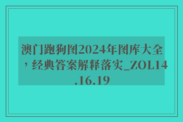 澳门跑狗图2024年图库大全，经典答案解释落实_ZOL14.16.19