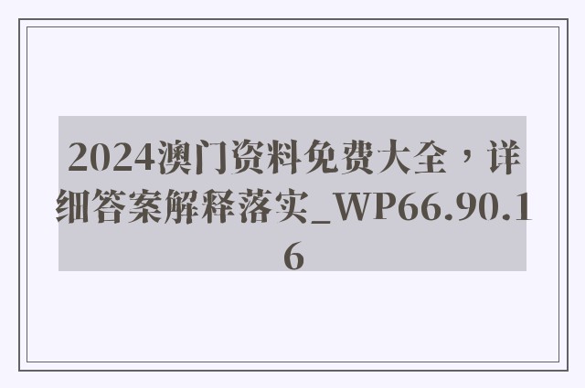 2024澳门资料免费大全，详细答案解释落实_WP66.90.16