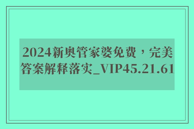 2024新奥管家婆免费，完美答案解释落实_VIP45.21.61