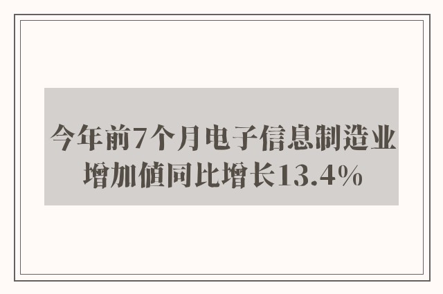 今年前7个月电子信息制造业增加值同比增长13.4%