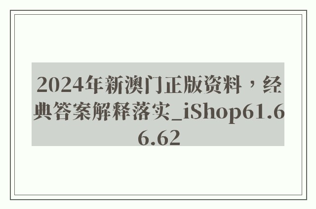 2024年新澳门正版资料，经典答案解释落实_iShop61.66.62