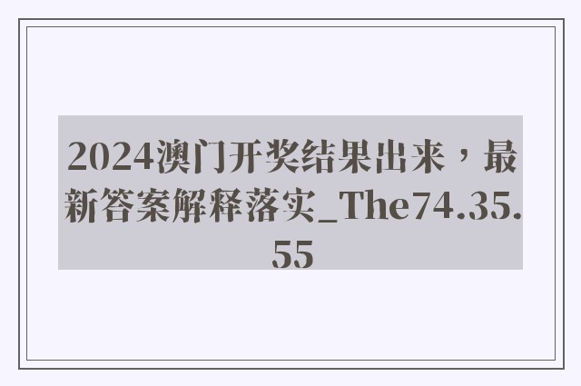 2024澳门开奖结果出来，最新答案解释落实_The74.35.55