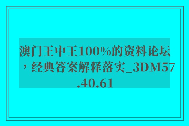 澳门王中王100%的资料论坛，经典答案解释落实_3DM57.40.61