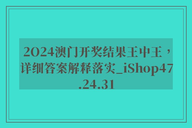 2O24澳门开奖结果王中王，详细答案解释落实_iShop47.24.31