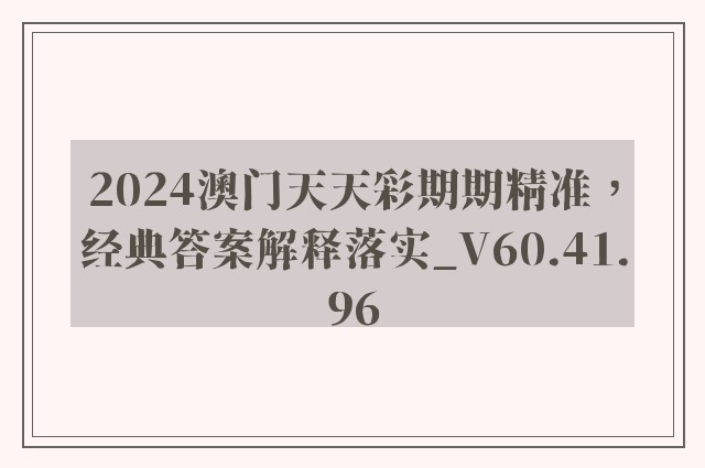 2024澳门天天彩期期精准，经典答案解释落实_V60.41.96