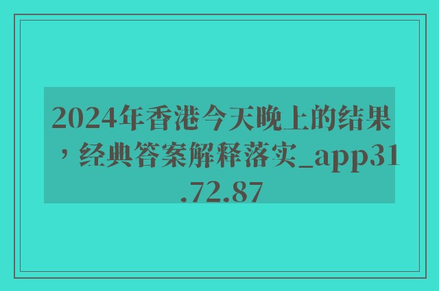 2024年香港今天晚上的结果，经典答案解释落实_app31.72.87