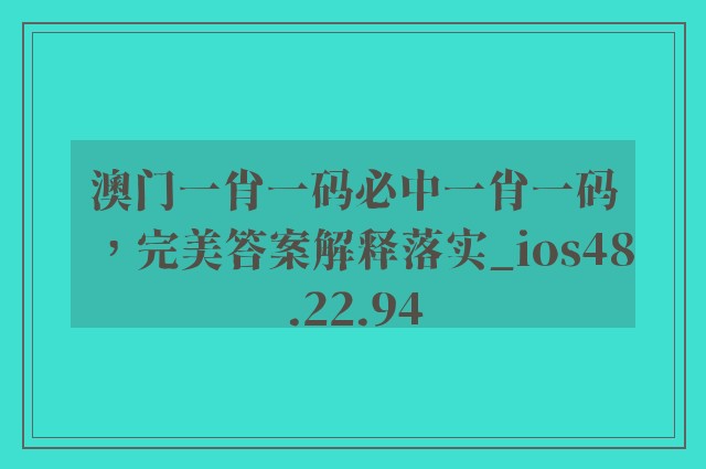 澳门一肖一码必中一肖一码，完美答案解释落实_ios48.22.94