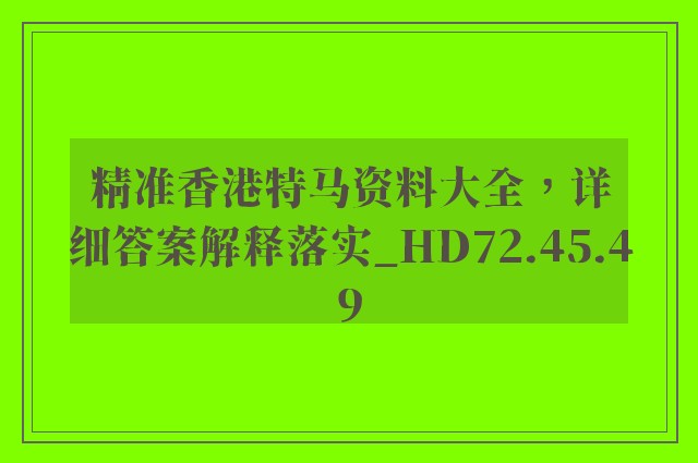 精准香港特马资料大全，详细答案解释落实_HD72.45.49