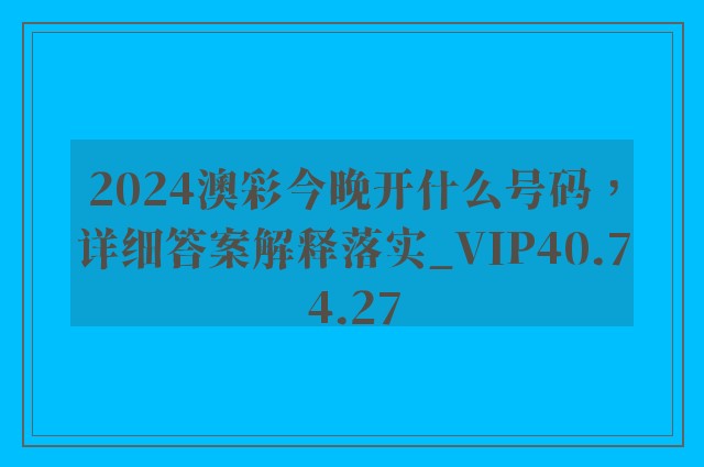 2024澳彩今晚开什么号码，详细答案解释落实_VIP40.74.27