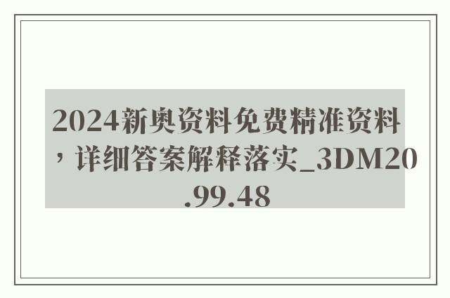 2024新奥资料免费精准资料，详细答案解释落实_3DM20.99.48