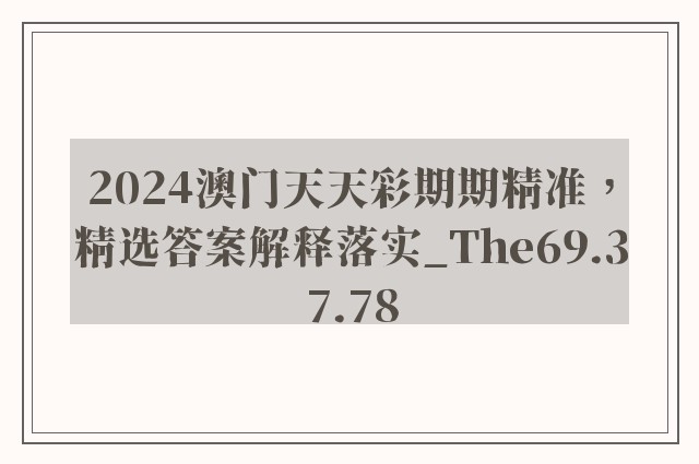 2024澳门天天彩期期精准，精选答案解释落实_The69.37.78