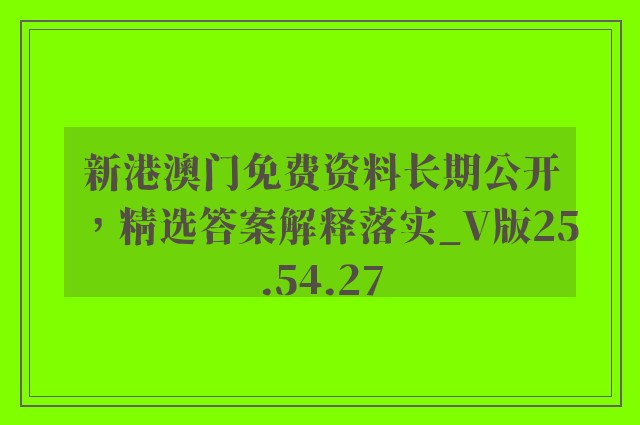 新港澳门免费资料长期公开，精选答案解释落实_V版25.54.27