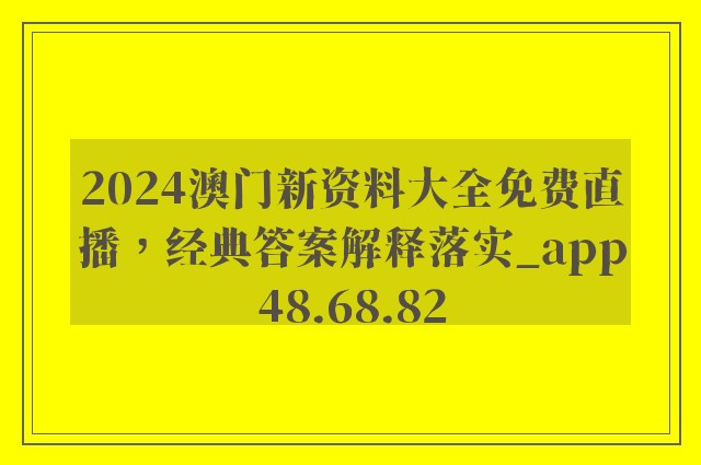 2024澳门新资料大全免费直播，经典答案解释落实_app48.68.82