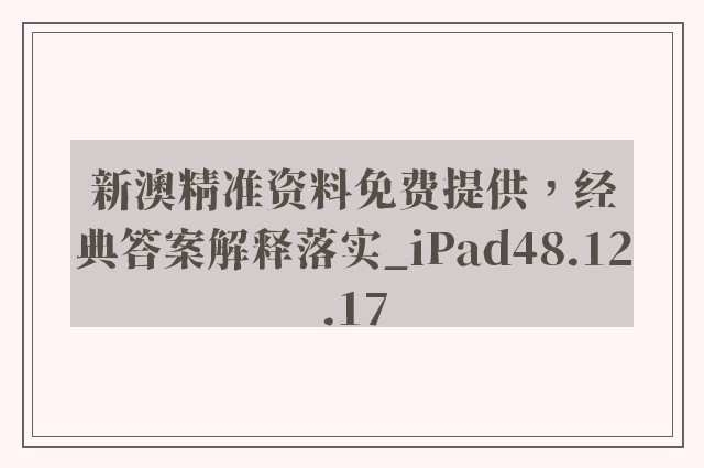 新澳精准资料免费提供，经典答案解释落实_iPad48.12.17