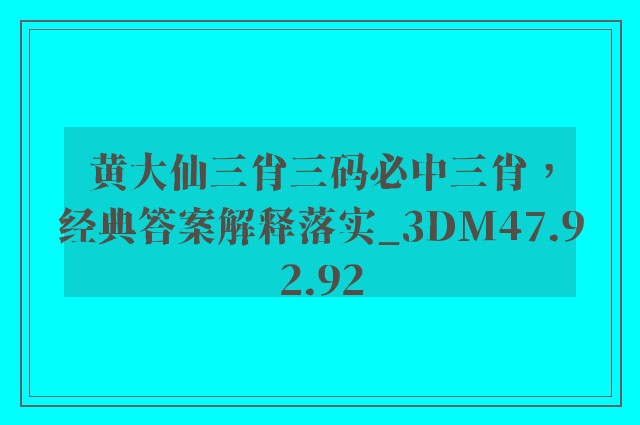 黄大仙三肖三码必中三肖，经典答案解释落实_3DM47.92.92