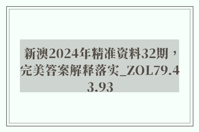 新澳2024年精准资料32期，完美答案解释落实_ZOL79.43.93