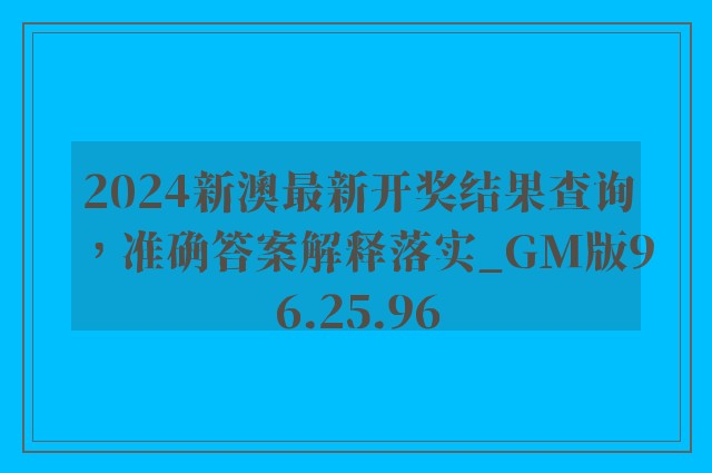 2024新澳最新开奖结果查询，准确答案解释落实_GM版96.25.96