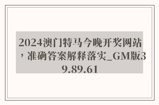 2024澳门特马今晚开奖网站，准确答案解释落实_GM版39.89.61