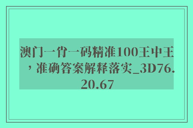 澳门一肖一码精准100王中王，准确答案解释落实_3D76.20.67