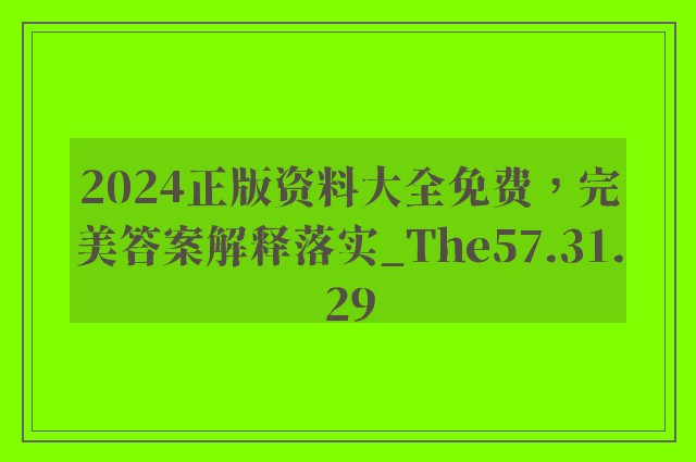 2024正版资料大全免费，完美答案解释落实_The57.31.29