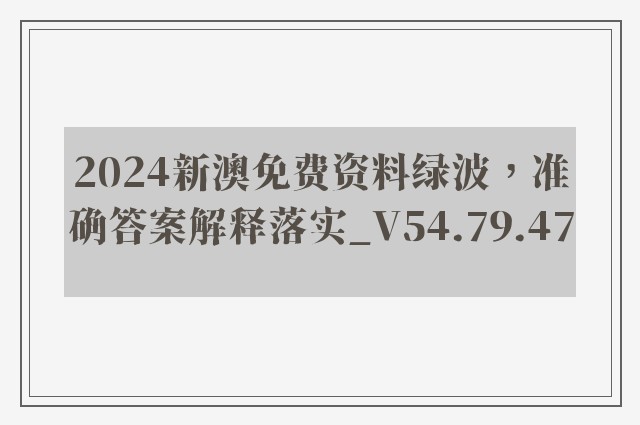 2024新澳免费资料绿波，准确答案解释落实_V54.79.47