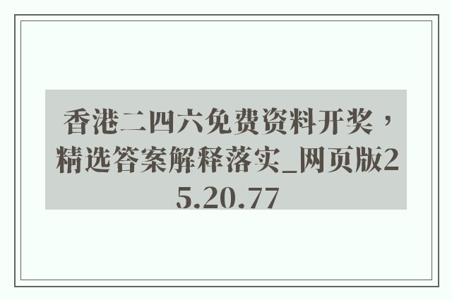 香港二四六免费资料开奖，精选答案解释落实_网页版25.20.77