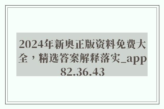 2024年新奥正版资料免费大全，精选答案解释落实_app82.36.43