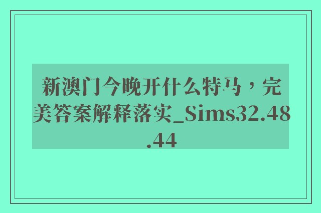 新澳门今晚开什么特马，完美答案解释落实_Sims32.48.44