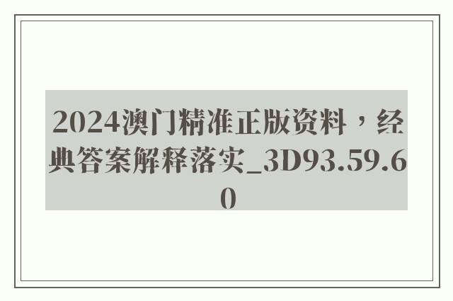 2024澳门精准正版资料，经典答案解释落实_3D93.59.60