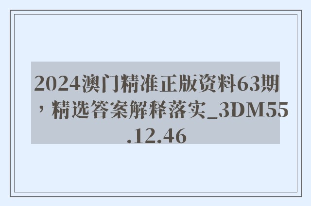 2024澳门精准正版资料63期，精选答案解释落实_3DM55.12.46