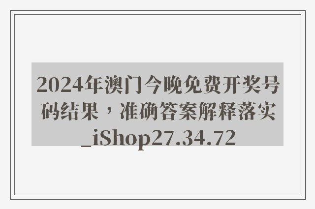 2024年澳门今晚免费开奖号码结果，准确答案解释落实_iShop27.34.72