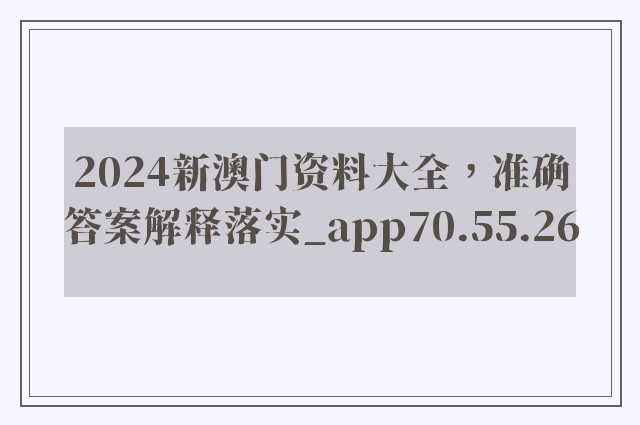 2024新澳门资料大全，准确答案解释落实_app70.55.26