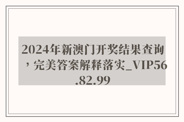 2024年新澳门开奖结果查询，完美答案解释落实_VIP56.82.99