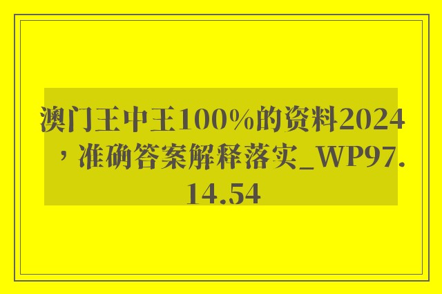 澳门王中王100%的资料2024，准确答案解释落实_WP97.14.54