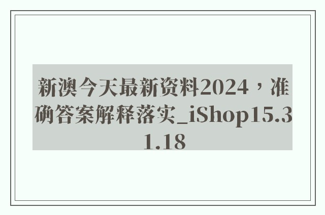 新澳今天最新资料2024，准确答案解释落实_iShop15.31.18