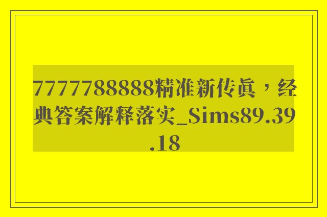 7777788888精准新传真，经典答案解释落实_Sims89.39.18