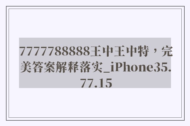 7777788888王中王中特，完美答案解释落实_iPhone35.77.15