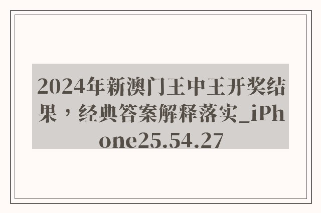 2024年新澳门王中王开奖结果，经典答案解释落实_iPhone25.54.27