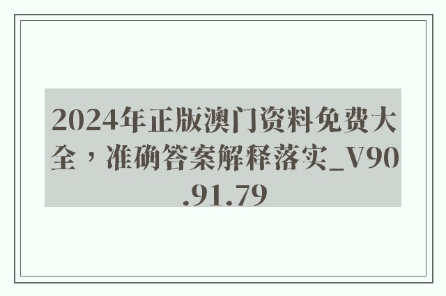 2024年正版澳门资料免费大全，准确答案解释落实_V90.91.79