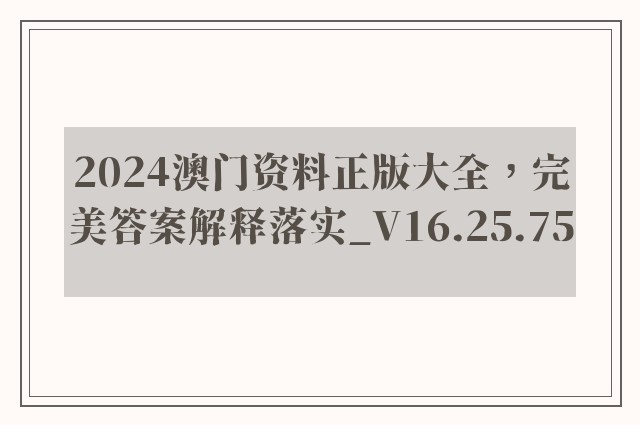 2024澳门资料正版大全，完美答案解释落实_V16.25.75