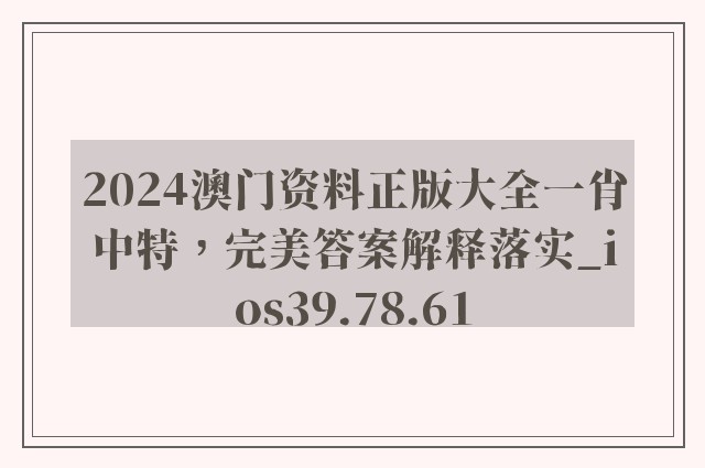 2024澳门资料正版大全一肖中特，完美答案解释落实_ios39.78.61