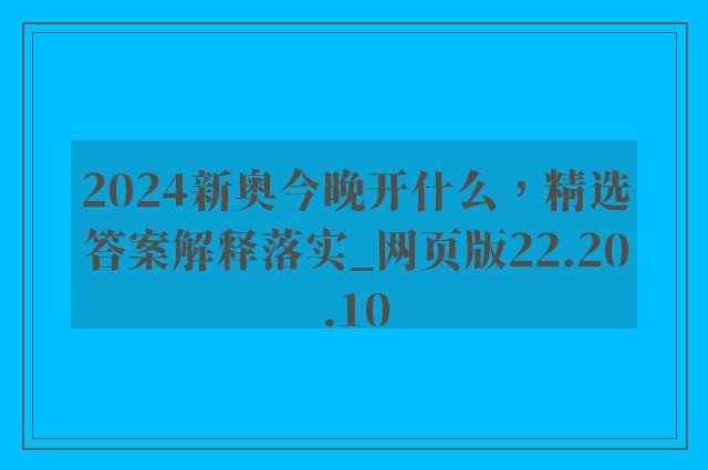 2024新奥今晚开什么，精选答案解释落实_网页版22.20.10